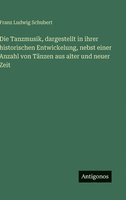 Tanzmusik, dargestellt in ihrer historischen Entwickelung, nebst einer Anzahl von Tänzen aus alter und neuer Zeit