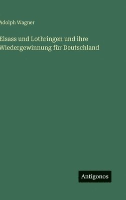 bokomslag Elsass und Lothringen und ihre Wiedergewinnung fr Deutschland