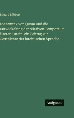 Syntax von Quom und die Entwickelung der relativen Tempora im älteren Latein