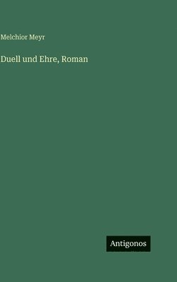 Melchior Meyr - Duell und Ehre, Roman, Inbunden