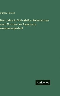Gustav Fritsch - Drei Jahre in Süd-Afrika. Reiseskizzen nach Notizen des Tagebuchs zusammengestellt, Inbunden