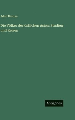 Adolf Bastian - Völker des östlichen Asien, Inbunden