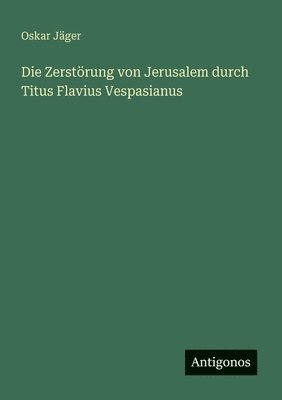 bokomslag Die Zerstrung von Jerusalem durch Titus Flavius Vespasianus