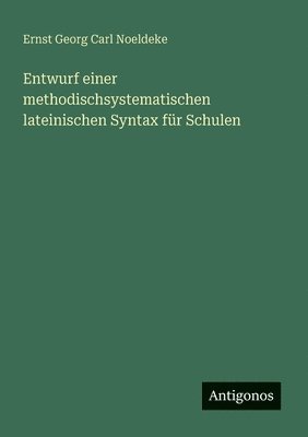 Entwurf einer methodischsystematischen lateinischen Syntax fr Schulen 1