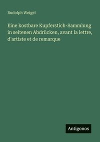 bokomslag Eine kostbare Kupferstich-Sammlung in seltenen Abdrcken, avant la lettre, d'artiste et de remarque