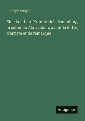 Eine kostbare Kupferstich-Sammlung in seltenen Abdrcken, avant la lettre, d'artiste et de remarque 1