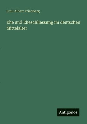 bokomslag Ehe und Eheschliessung im deutschen Mittelalter