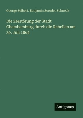 bokomslag Die Zerstörung der Stadt Chambersburg durch die Rebellen am 30. Juli 1864