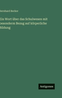 Bernhard Becker - Ein Wort über das Schulwesen mit besonderm Bezug auf körperliche Bildung, Inbunden