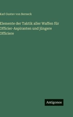 Elemente der Taktik aller Waffen für Officier-Aspiranten und jüngere Officiere