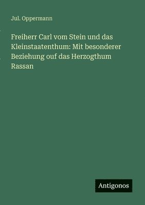 bokomslag Freiherr Carl vom Stein und das Kleinstaatenthum: Mit besonderer Beziehung ouf das Herzogthum Rassan