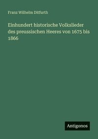 bokomslag Einhundert historische Volkslieder des preussischen Heeres von 1675 bis 1866