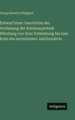 bokomslag Entwurf einer Geschichte der Verfassung der Kreishauptstadt Würzburg von ihrer Entstehung bis zum Ende des sechzehnten Jahrhunderts