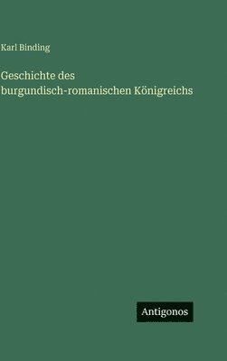 Karl Binding - Geschichte des burgundisch-romanischen Königreichs, Inbunden