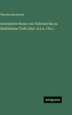 Geschichte Roms von Valerian bis zu Diokletians Tode (253-313 n. Chr.)