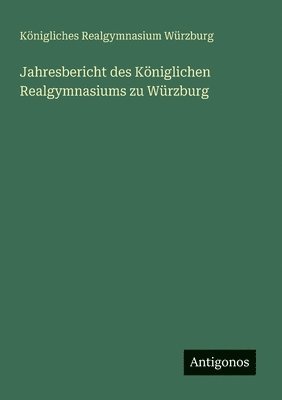 bokomslag Jahresbericht des Kniglichen Realgymnasiums zu Wrzburg