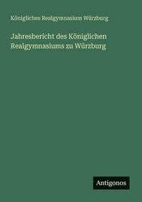 bokomslag Jahresbericht des Kniglichen Realgymnasiums zu Wrzburg