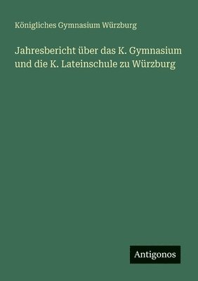 bokomslag Jahresbericht ber das K. Gymnasium und die K. Lateinschule zu Wrzburg