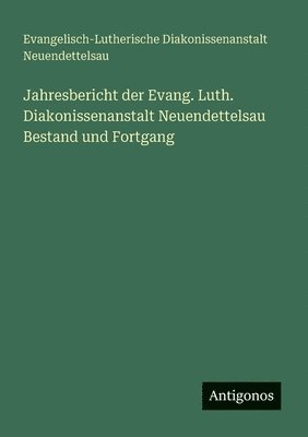 bokomslag Jahresbericht der Evang. Luth. Diakonissenanstalt Neuendettelsau Bestand und Fortgang