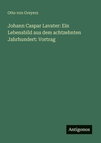 bokomslag Johann Caspar Lavater: Ein Lebensbild aus dem achtzehnten Jahrhundert: Vortrag