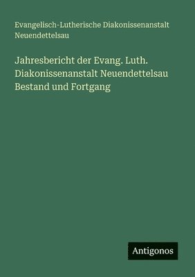 Jahresbericht der Evang. Luth. Diakonissenanstalt Neuendettelsau Bestand und Fortgang 1