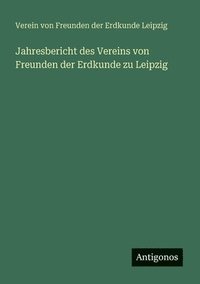 bokomslag Jahresbericht des Vereins von Freunden der Erdkunde zu Leipzig