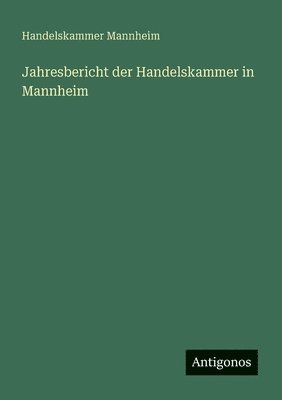 Jahresbericht der Handelskammer in Mannheim 1