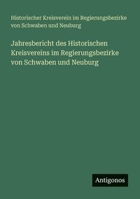 bokomslag Jahresbericht des Historischen Kreisvereins im Regierungsbezirke von Schwaben und Neuburg