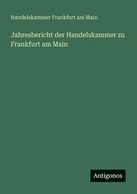 bokomslag Jahresbericht der Handelskammer zu Frankfurt am Main