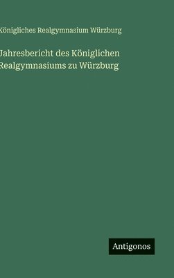 bokomslag Jahresbericht des Kniglichen Realgymnasiums zu Wrzburg