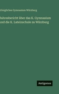 bokomslag Jahresbericht ber das K. Gymnasium und die K. Lateinschule zu Wrzburg