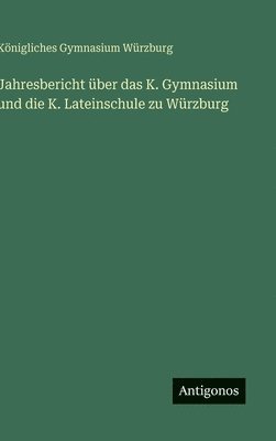 bokomslag Jahresbericht ber das K. Gymnasium und die K. Lateinschule zu Wrzburg