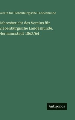Verein Für Siebenbürgisch Landeskunde, Verein Für Siebenbürgische Landeskunde - Jahresbericht des Vereins für Siebenbürgische Landeskunde, Hermannstadt 1863/64, Inbunden
