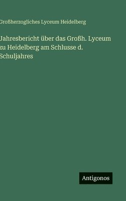 Jahresbericht über das Großh. Lyceum zu Heidelberg am Schlusse d. Schuljahres