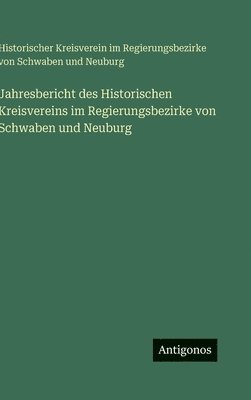 Jahresbericht des Historischen Kreisvereins im Regierungsbezirke von Schwaben und Neuburg