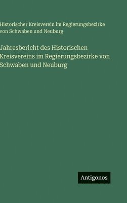 Jahresbericht des Historischen Kreisvereins im Regierungsbezirke von Schwaben und Neuburg