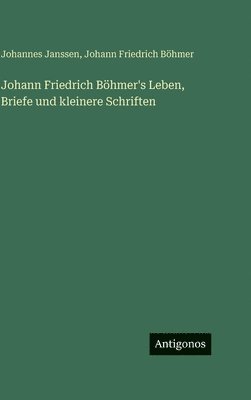 Johann Friedrich Böhmer's Leben, Briefe und kleinere Schriften