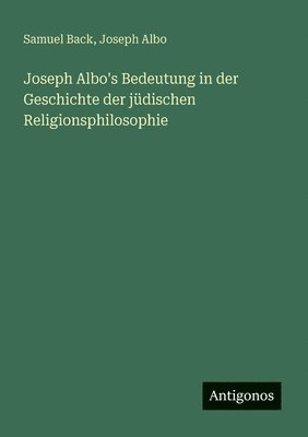 Joseph Albo's Bedeutung in der Geschichte der jüdischen Religionsphilosophie