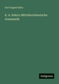 bokomslag K. A. Hahn's Mittelhochdeutsche Grammatik