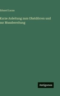 bokomslag Kurze Anleitung zum Obstdörren und zur Mussbereitung
