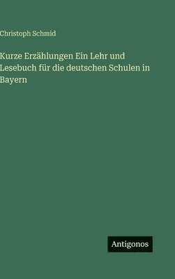 Kurze Erzählungen Ein Lehr und Lesebuch für die deutschen Schulen in Bayern