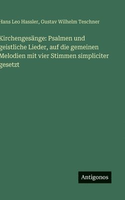 Hans Leo Hassler, Gustav Wilhelm Teschner - Kirchengesänge: Psalmen und geistliche Lieder, auf die gemeinen Melodien mit vier Stimmen simpliciter gesetzt, Inbunden