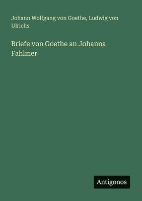 Briefe von Goethe an Johanna Fahlmer 1