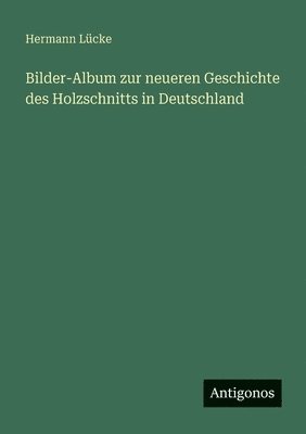 Bilder-Album zur neueren Geschichte des Holzschnitts in Deutschland 1