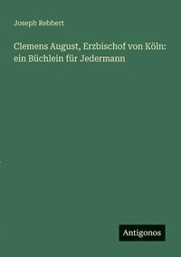 bokomslag Clemens August, Erzbischof von Köln: ein Büchlein für Jedermann