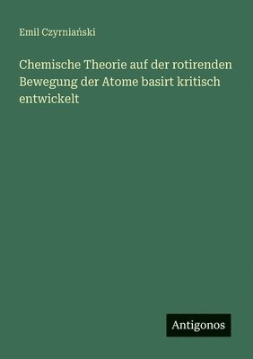 bokomslag Chemische Theorie auf der rotirenden Bewegung der Atome basirt kritisch entwickelt