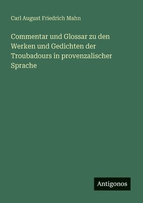 bokomslag Commentar und Glossar zu den Werken und Gedichten der Troubadours in provenzalischer Sprache