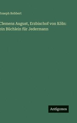 Clemens August, Erzbischof von Köln: ein Büchlein für Jedermann
