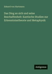 bokomslag Das Ding an sich und seine Beschaffenheit: Kantische Studien zur Erkenntnisstheorie und Metaphysik