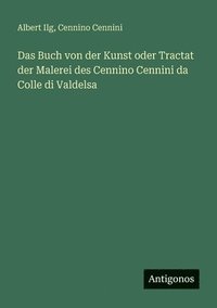 bokomslag Das Buch von der Kunst oder Tractat der Malerei des Cennino Cennini da Colle di Valdelsa